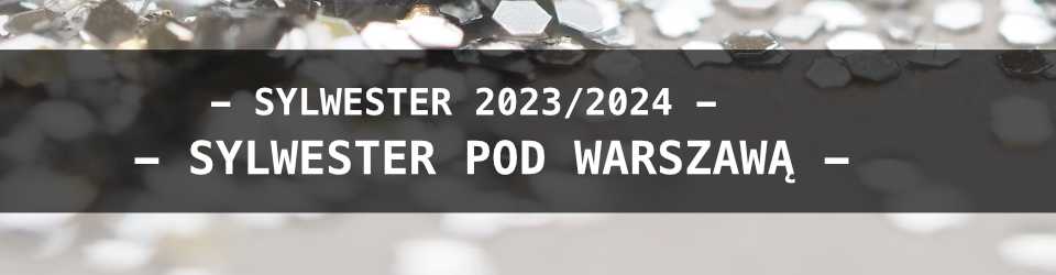 Sylwester pod Warszawą - lista wydarzeń 2023/2024