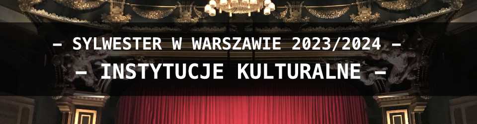 Sylwester 2023/2024 w Warszawie - Instytucje Kulturalne