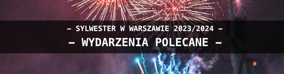 Sylwester w Warszawie - Wydarzenia - Polecane 2023/2024