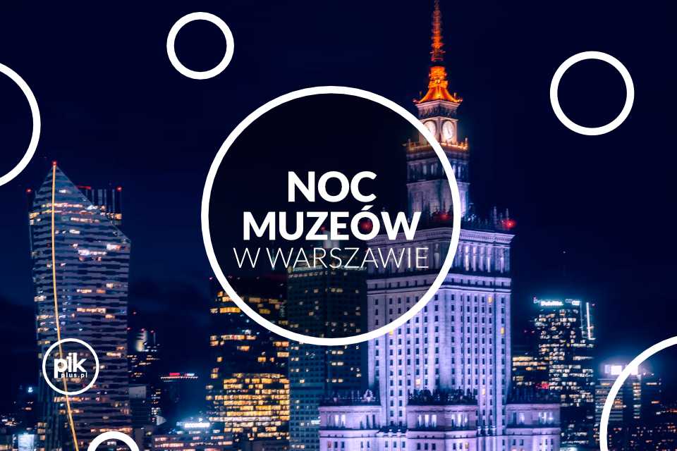 Noc Muzeów w Warszawie - Lista wydarzeń i atrkacji