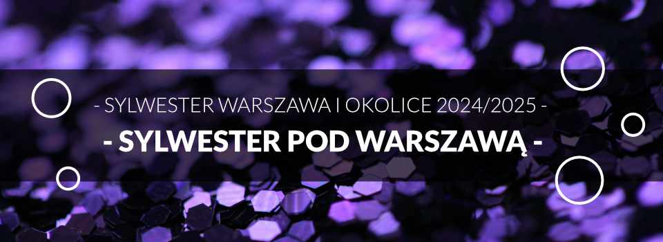 Sylwester 2024/2025 w okolicach Warszawy - Sylwester pod Warszawą Sylwester 2024/2025 w okolicach Warszawy - Sylwester pod Warszawą