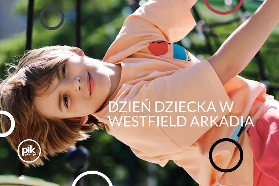 Dzień Dziecka w Westfield Arkadia