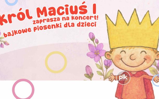 Król Maciuś I zaprasza na koncert! Bajkowe piosenki dla dzieci