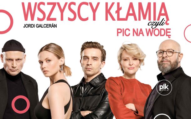 Wszyscy kłamią, czyli pic na wodę | spektakl w Warszawie - Bilety